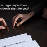 Divorce vs. Legal Separation: What’s Right for You?
