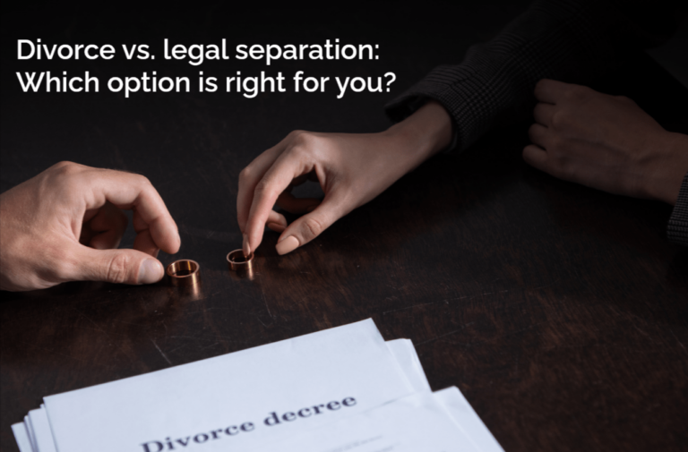 Divorce vs. Legal Separation: What’s Right for You?